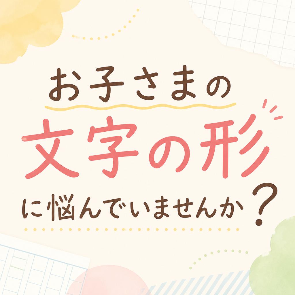 お子さまの文字の形に悩んでいませんか？